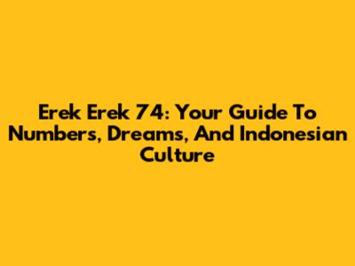 Erek Erek 74: Your Guide To Numbers, Dreams, And Indonesian Culture