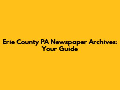 Erie County PA Newspaper Archives: Your Guide