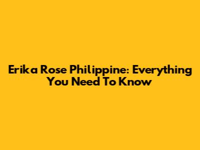Erika Rose Philippine: Everything You Need To Know