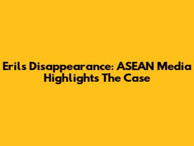 Eril's Disappearance: ASEAN Media Highlights The Case