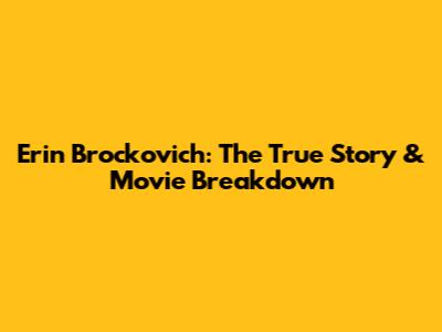 Erin Brockovich: The True Story & Movie Breakdown