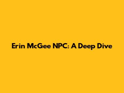 Erin McGee NPC: A Deep Dive