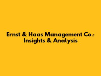 Ernst & Haas Management Co.: Insights & Analysis