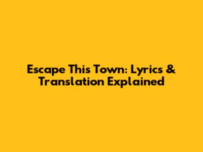 Escape This Town: Lyrics & Translation Explained