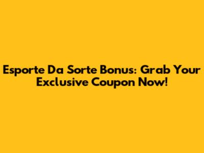 Esporte Da Sorte Bonus: Grab Your Exclusive Coupon Now!
