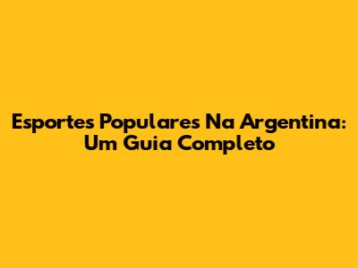 Esportes Populares Na Argentina: Um Guia Completo