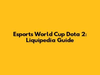 Esports World Cup Dota 2: Liquipedia Guide