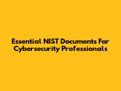 Essential NIST Documents For Cybersecurity Professionals