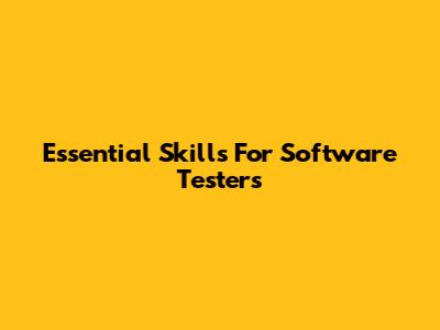 Essential Skills For Software Testers