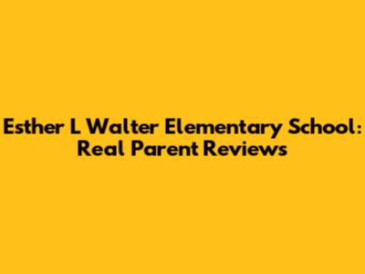 Esther L Walter Elementary School: Real Parent Reviews