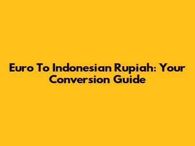 Euro To Indonesian Rupiah: Your Conversion Guide