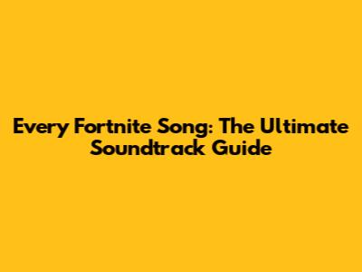 Every Fortnite Song: The Ultimate Soundtrack Guide