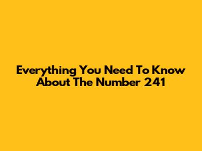 Everything You Need To Know About The Number 241
