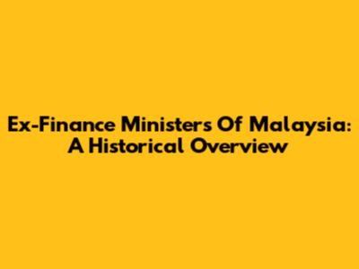 Ex-Finance Ministers Of Malaysia: A Historical Overview