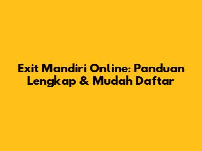 Exit Mandiri Online: Panduan Lengkap & Mudah Daftar