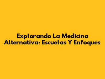 Explorando La Medicina Alternativa: Escuelas Y Enfoques