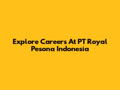 Explore Careers At PT Royal Pesona Indonesia