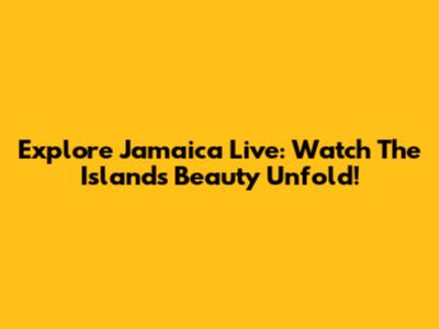 Explore Jamaica Live: Watch The Island's Beauty Unfold!