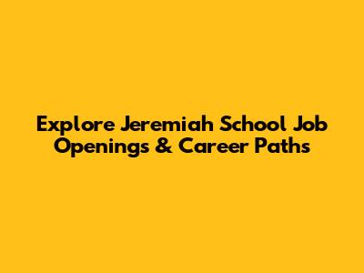 Explore Jeremiah School Job Openings & Career Paths