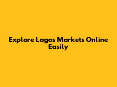 Explore Lagos Markets Online Easily