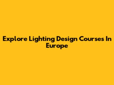 Explore Lighting Design Courses In Europe