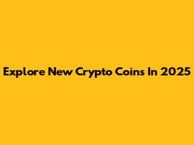 Explore New Crypto Coins In 2025