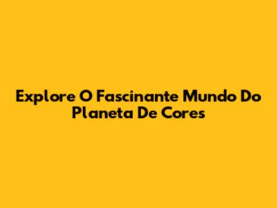 Explore O Fascinante Mundo Do Planeta De Cores