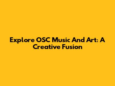 Explore OSC Music And Art: A Creative Fusion