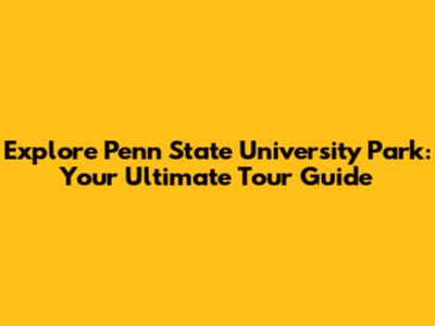Explore Penn State University Park: Your Ultimate Tour Guide