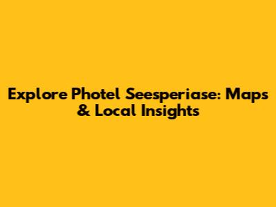 Explore Photel Seesperiase: Maps & Local Insights