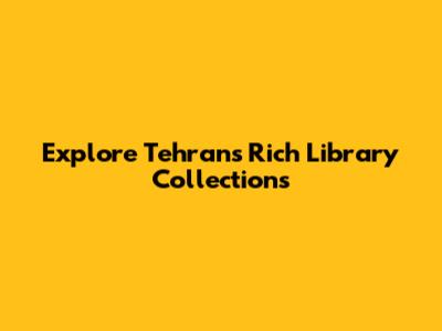 Explore Tehran's Rich Library Collections