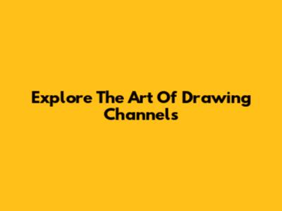 Explore The Art Of Drawing Channels