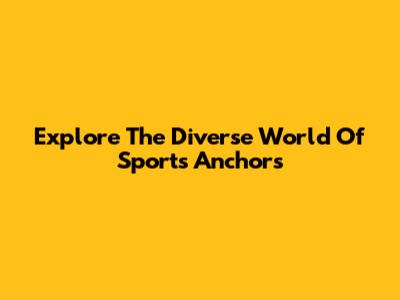 Explore The Diverse World Of Sports Anchors