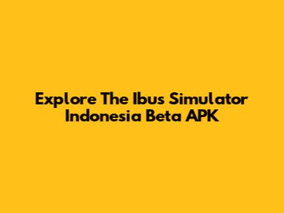 Explore The Ibus Simulator Indonesia Beta APK