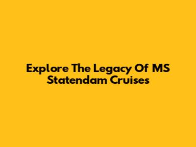 Explore The Legacy Of MS Statendam Cruises