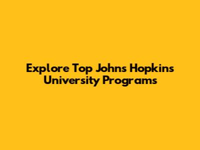 Explore Top Johns Hopkins University Programs