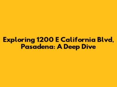Exploring 1200 E California Blvd, Pasadena: A Deep Dive