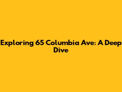 Exploring 65 Columbia Ave: A Deep Dive
