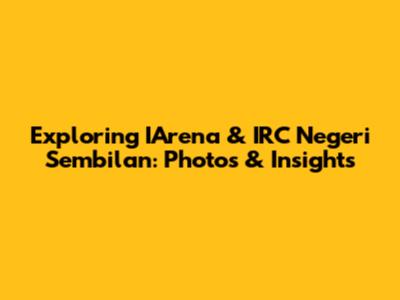 Exploring IArena & IRC Negeri Sembilan: Photos & Insights