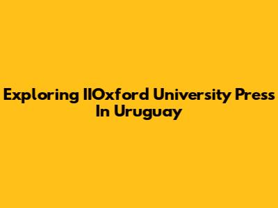 Exploring IIOxford University Press In Uruguay