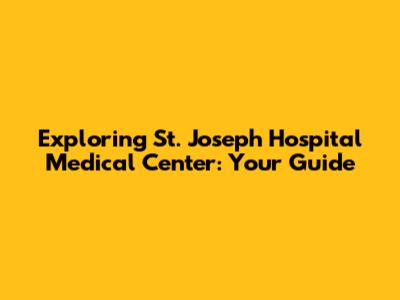 Exploring St. Joseph Hospital Medical Center: Your Guide