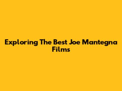 Exploring The Best Joe Mantegna Films