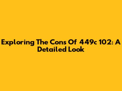 Exploring The Cons Of 449c 102: A Detailed Look