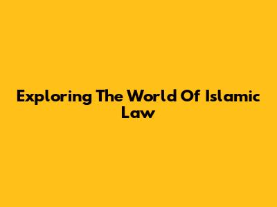 Exploring The World Of Islamic Law