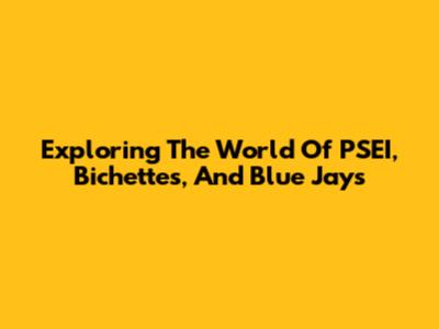 Exploring The World Of PSEI, Bichettes, And Blue Jays