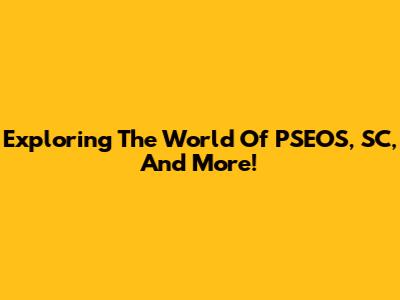 Exploring The World Of PSEOS, SC, And More!