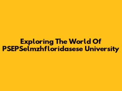 Exploring The World Of PSEPSelmzhfloridasese University