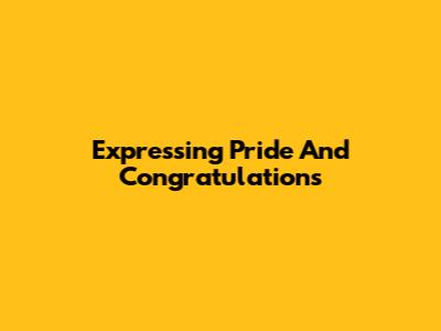 Expressing Pride And Congratulations
