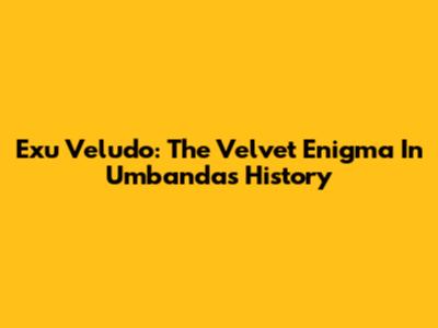 Exu Veludo: The Velvet Enigma In Umbanda's History