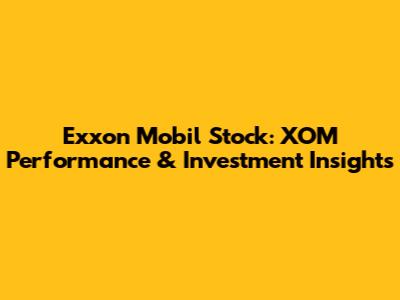 Exxon Mobil Stock: XOM Performance & Investment Insights